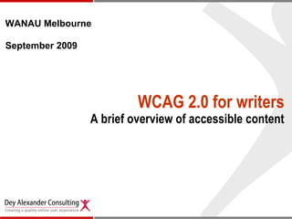WCAG 2.0 for writers A brief overview of accessible content WANAU Melbourne  September 2009 
