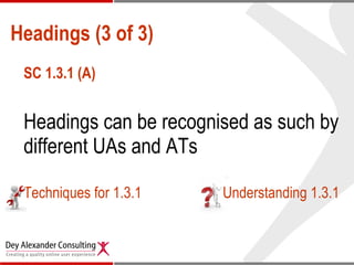 Headings (3 of 3) <ul><li>SC 1.3.1 (A) </li></ul><ul><li>Headings can be recognised as such by different UAs and ATs </li>...