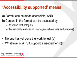 ‘ Accessibility supported’ means <ul><li>a) Format can be made accessible, AND </li></ul><ul><li>b) Content in the format ...
