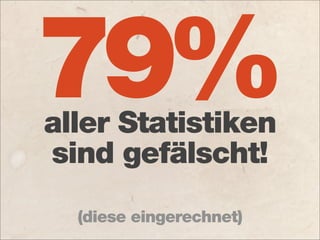 79%
aller Statistiken
sind gefälscht!
  (diese eingerechnet)
 