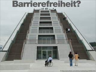 Barrierefreiheit?




           © http://www.ﬂickr.com/photos/webseeings/239301576/
 