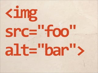 <img  
src="foo"  
alt="bar">
 