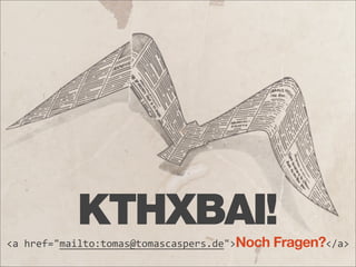 KTHXBAI!
<a  href="mailto:tomas@tomascaspers.de">Noch Fragen?</a>
 