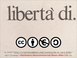 <a  href="http://creativecommons.org/licenses/by-­‐nc-­‐sa/2.0/de/"  
rel="license">Attribution-Noncommercial-Share Alike 2.0</a>
 