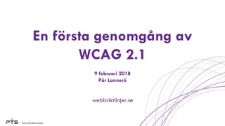 En första genomgång av
WCAG 2.1
9 februari 2018
Pär Lannerö
webbriktlinjer.se
 
