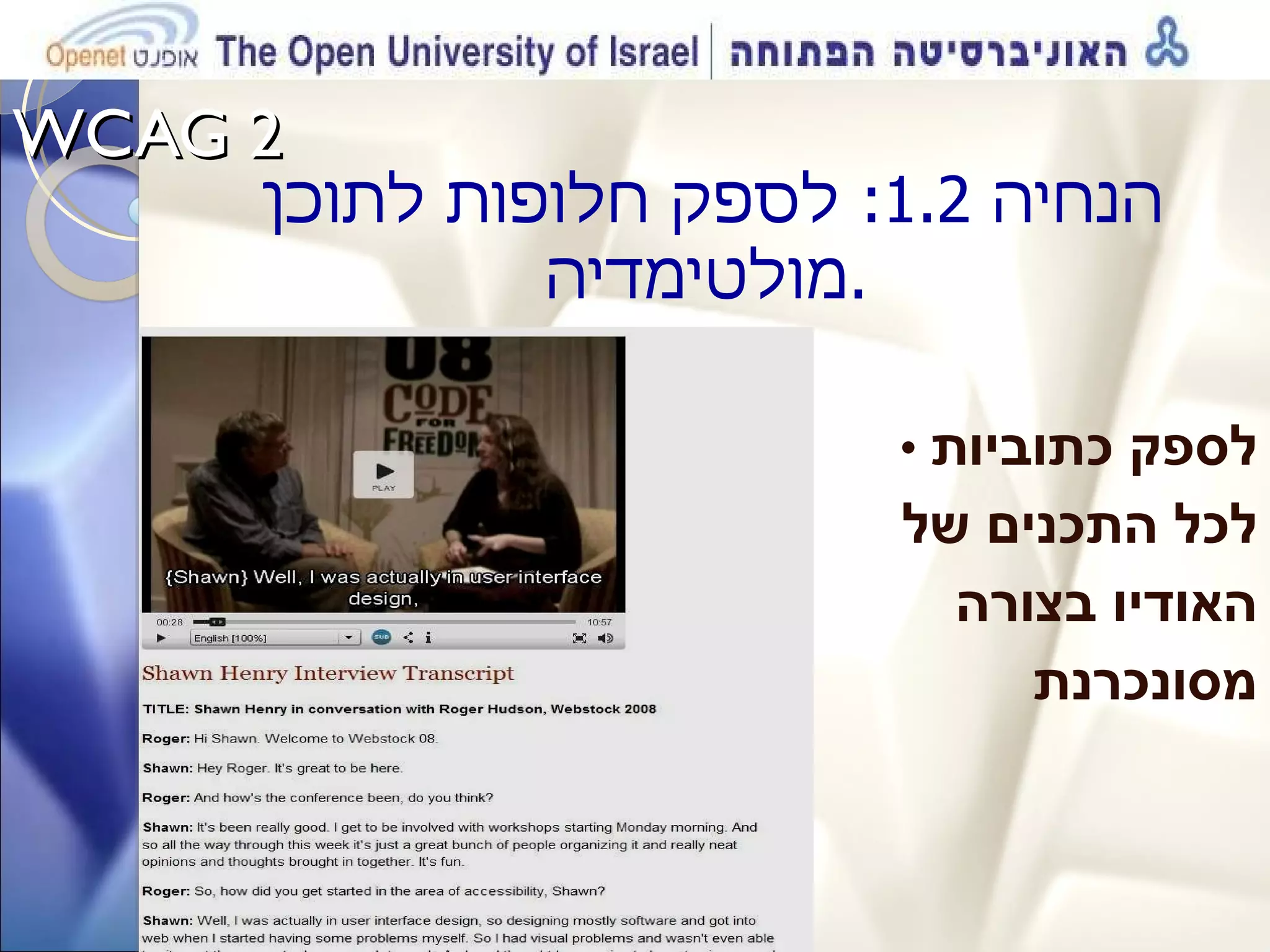 WCAG 2  הנחיה  1.2:  לספק חלופות לתוכן מולטימדיה . . •  לספק כתוביות לכל התכנים של האודיו בצורה  מסונכרנת  