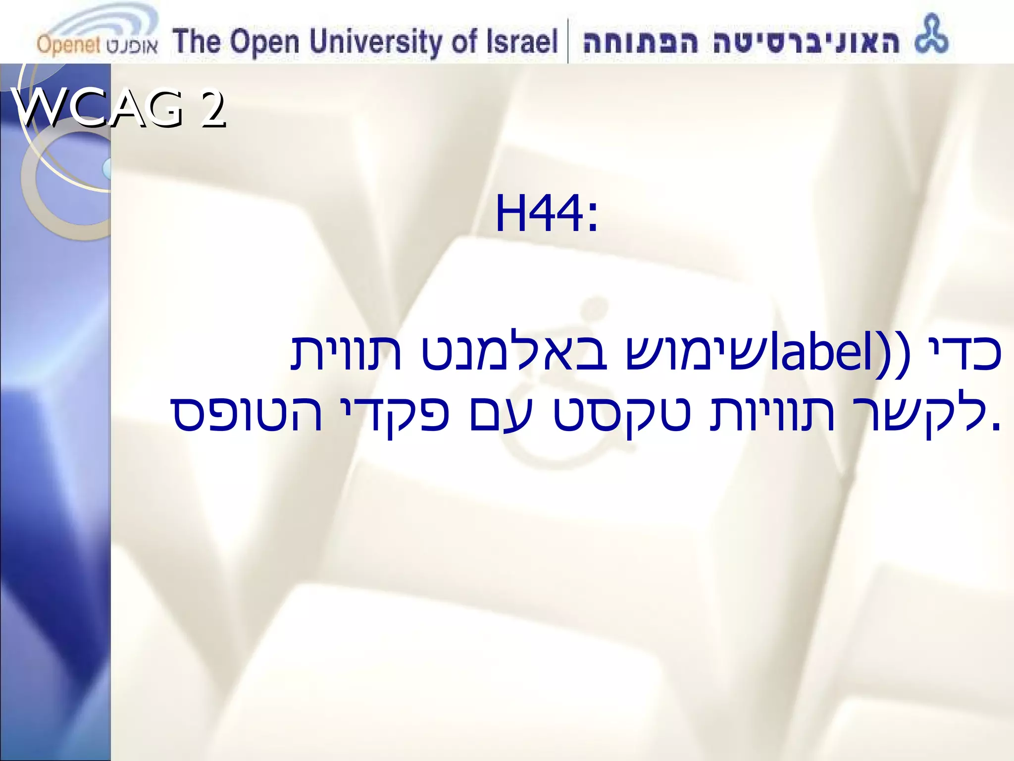 WCAG 2  H44:  שימוש באלמנט תווית  label) )  כדי לקשר תוויות טקסט עם פקדי הטופס . 