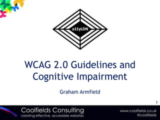 WCAG 2.0 Guidelines and Cognitive Impairment Graham Armfield 