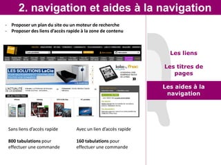 2. navigation et aides à la navigation
- Proposer un plan du site ou un moteur de recherche
- Proposer des liens d’accès rapide à la zone de contenu



                                                                 Les liens

                                                               Les titres de
                                                                  pages

                                                               Les aides à la
                                                                navigation




 Sans liens d’accès rapide       Avec un lien d’accès rapide

 800 tabulations pour            160 tabulations pour
 effectuer une commande          effectuer une commande
 
