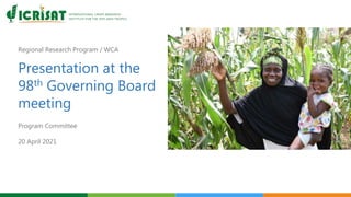 Regional Research Program / WCA
Presentation at the
98th Governing Board
meeting
Program Committee
20 April 2021
 