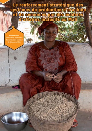 Le renforcement stratégique des
systèmes de production d’arachide
et de semences par des modèles
d’affaires inclusifs au Mali
Photo 9
Credit:	Agathe Diama
:	ICRISAT
Madame Fanta
Diamoutene, productrice
d’arachide dans la région
de Sikasso au Mali.
Photo 9
P.01-46 (Icrisat AR 17 Frn).indd 25 14/12/2017 18:51
 