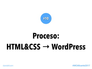 #10
Proceso:
HTML&CSS → WordPress
dariobf.com #WCAlicante2017
 
