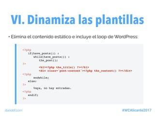 dariobf.com #WCAlicante2017
• Utiliza las funciones de WordPress para mostrar los contenidos
dentro del loop:
• the_title(...
