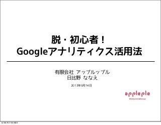 脱・初心者！
Googleアナリティクス活用法
有限会社 アップルップル
日比野 ななえ
2013年9月14日
13年9月17日火曜日
 