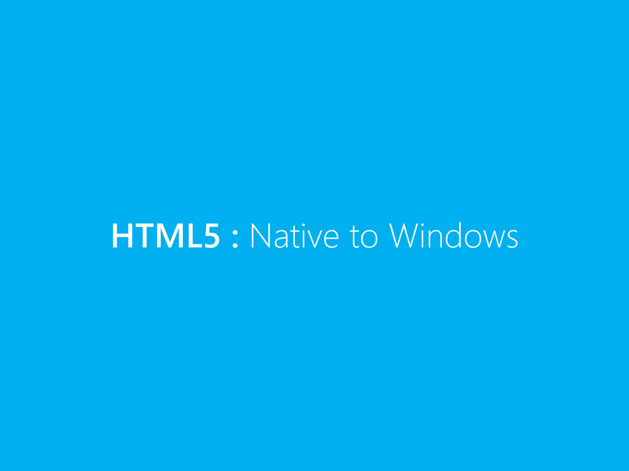 HTML5 : Native to Windows
 