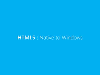 HTML5 : Native to Windows
 