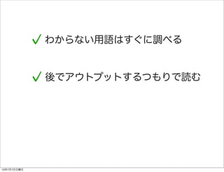 後でアウトプットするつもりで読む
わからない用語はすぐに調べる
13年7月7日日曜日
 