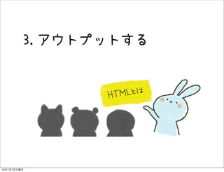 3.アウトプットする
13年7月7日日曜日
 