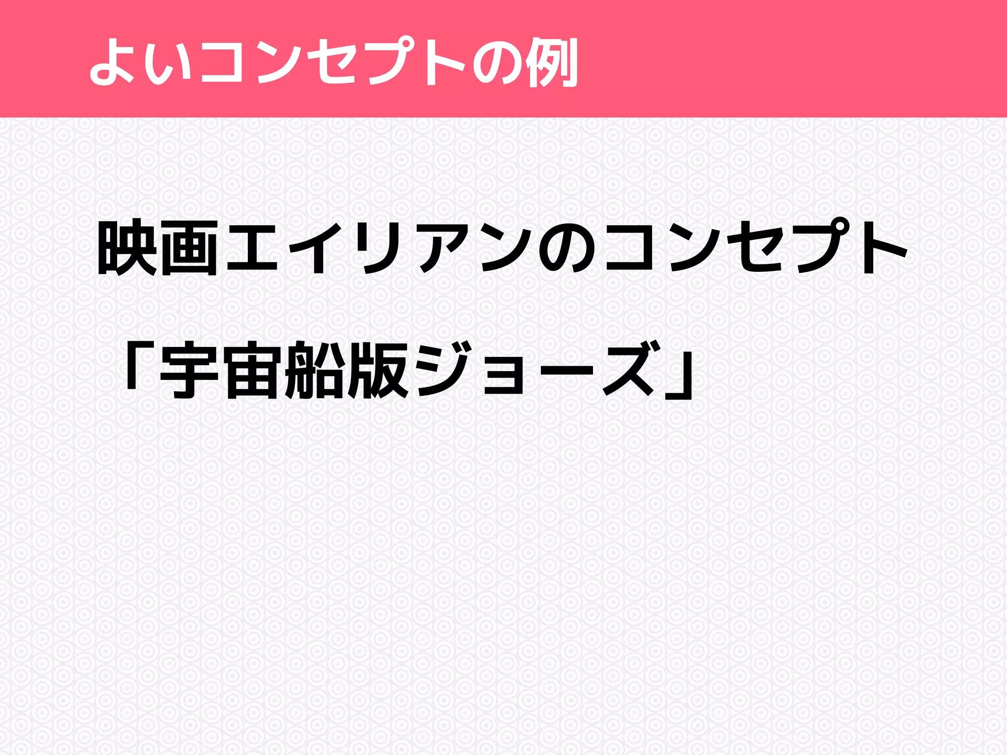 よいコンセプトの例 
映画エイリアンのコンセプト 
「宇宙船版ジョーズ」 
 