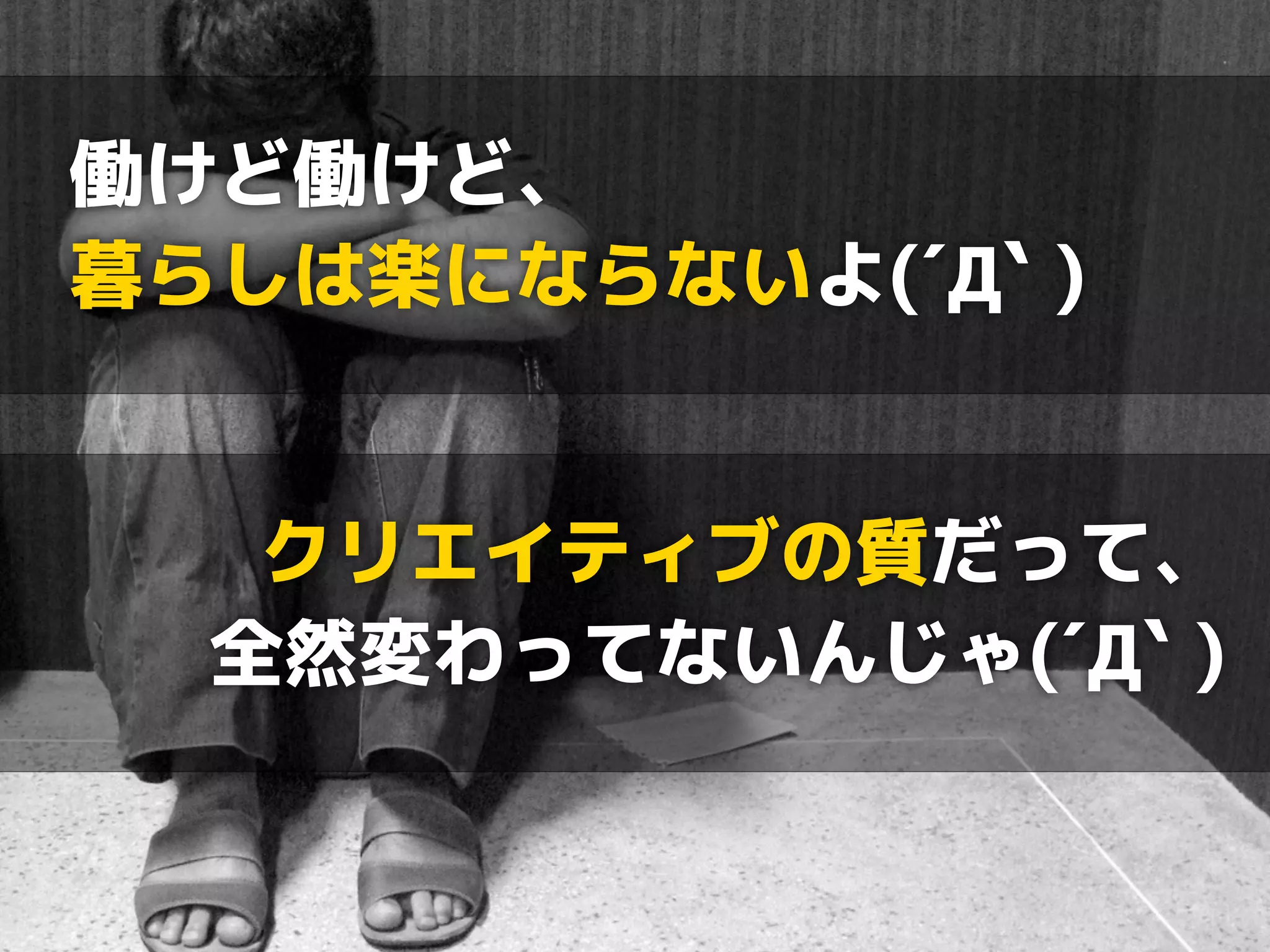 働けど働けど、 
暮らしは楽にならないよ(´Д` ) 
クリエイティブの質だって、 
全然変わってないんじゃ(´Д` ) 
 