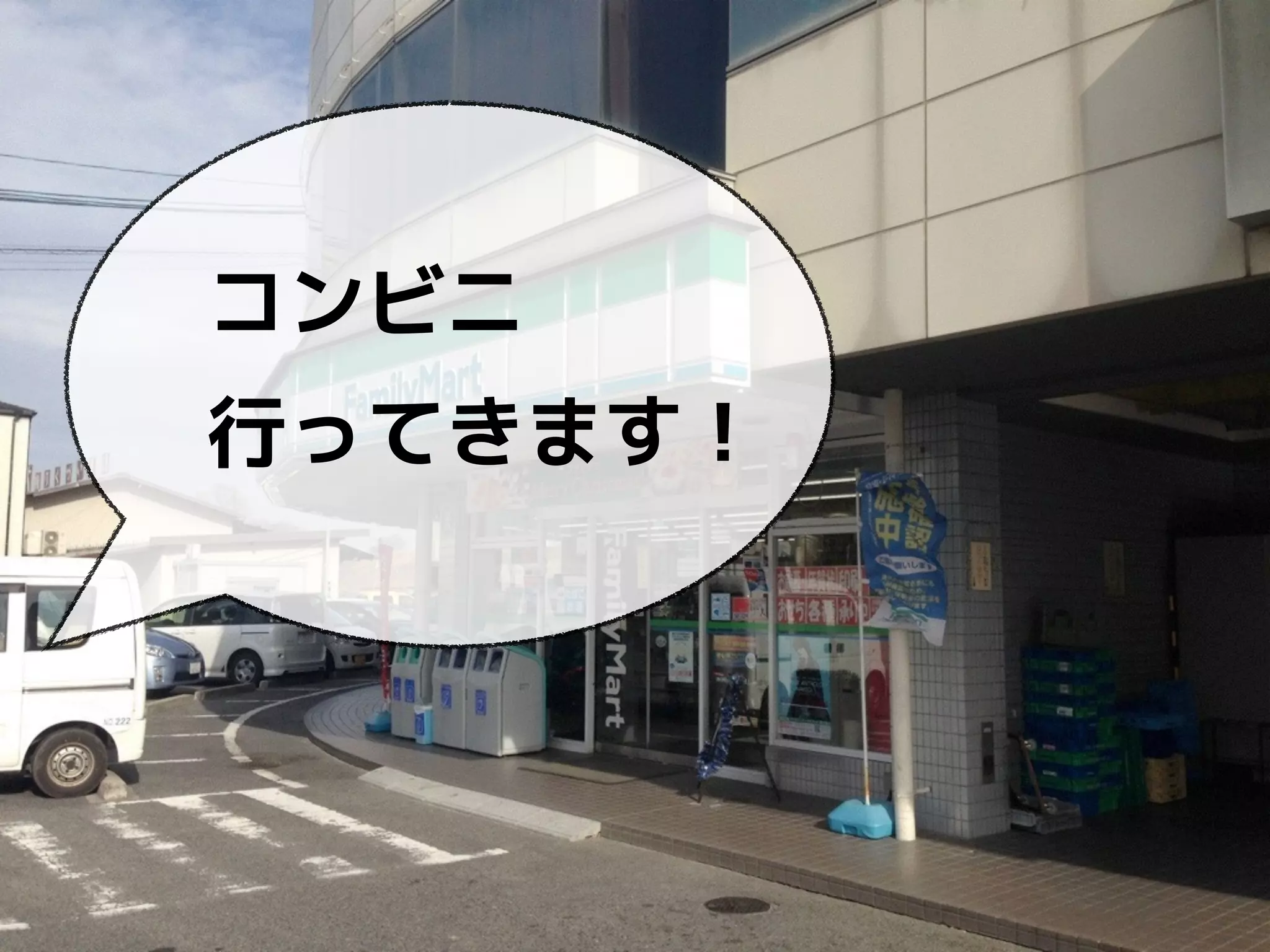 コンビニ 
行ってきます！ 
 