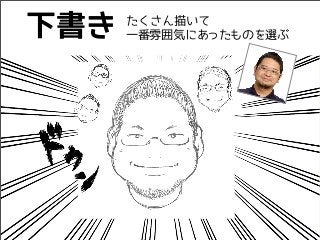 下書き   たくさん描いて
      一番雰囲気にあったものを選ぶ
 