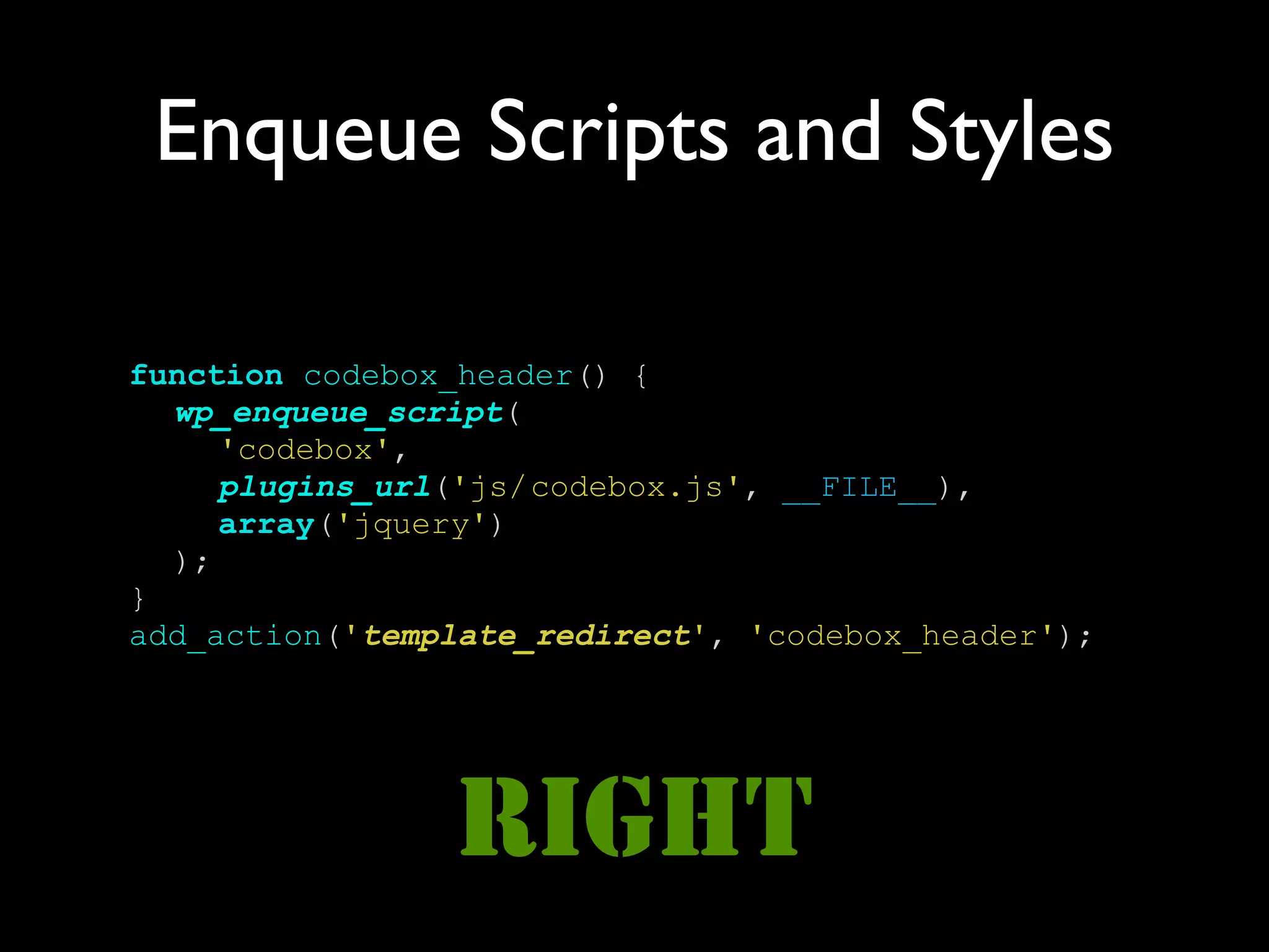 Enqueue Scripts and Styles

function codebox_header() {
  wp_enqueue_script(
     'codebox',
     plugins_url('js/ codebox.js', __FILE__),
     array('jquery')
  );
}
add_action('template_redirect', 'codebox_header');




                RIGHT
 