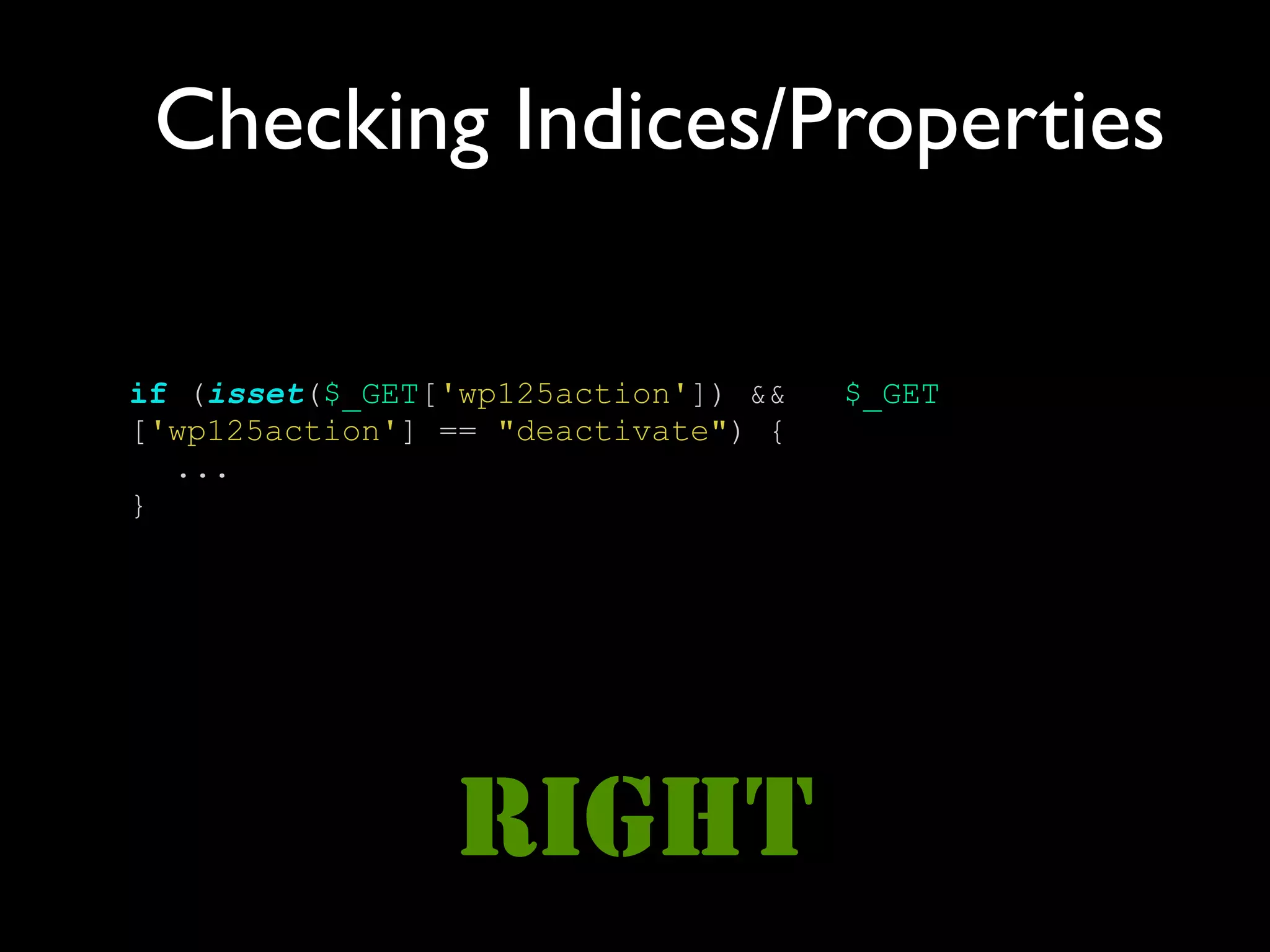 Checking Indices/Properties

if (isset($_GET['wp125action']) &&   $_GET
['wp125action'] == "deactivate") {
  ...
}




                RIGHT
 