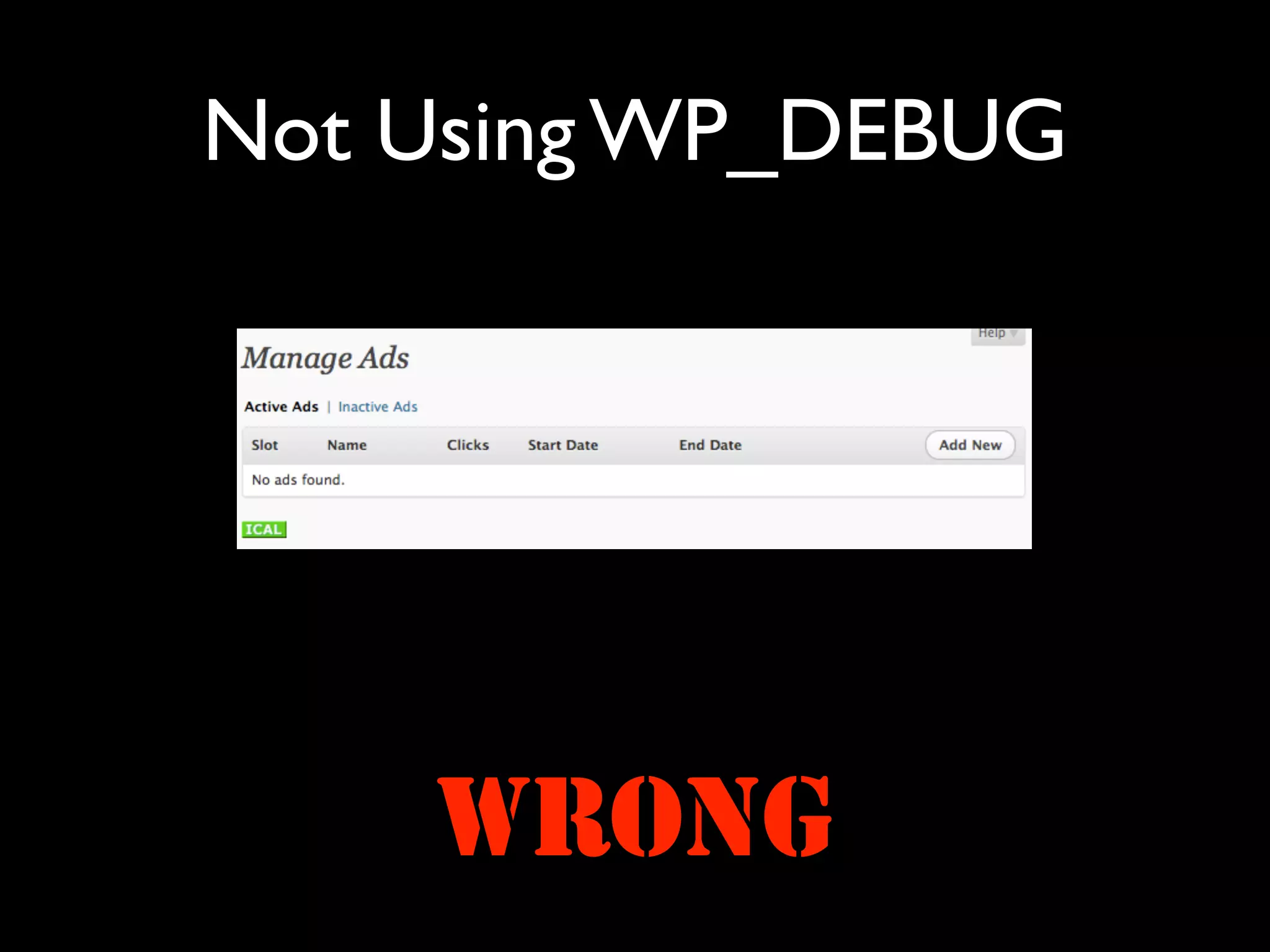 Not Using WP_DEBUG




    WRONG
 