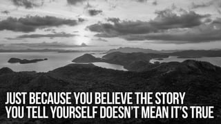 Justbecauseyoubelievethestory
Youtellyourselfdoesn’tmeanit’strue
 