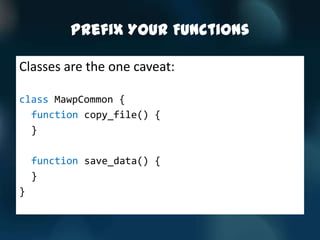 Prefix Your Functions

Classes are the one caveat:

class MawpCommon {
  function copy_file() {
  }

    function save_data() {
    }
}
 