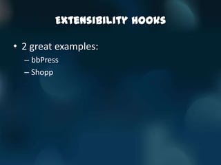 Extensibility Hooks

• 2 great examples:
  – bbPress
  – Shopp
 