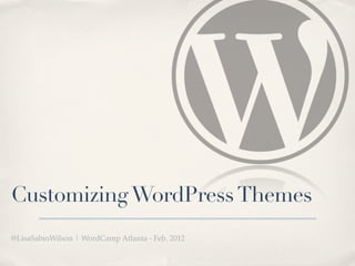 Customizing WordPress Themes
@LisaSabinWilson | WordCamp Atlanta - Feb. 2012
 