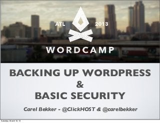 BACKING UP WORDPRESS
                  &
           BASIC SECURITY
                         Carel Bekker - @ClickHOST & @carelbekker
Saturday, March 16, 13
 