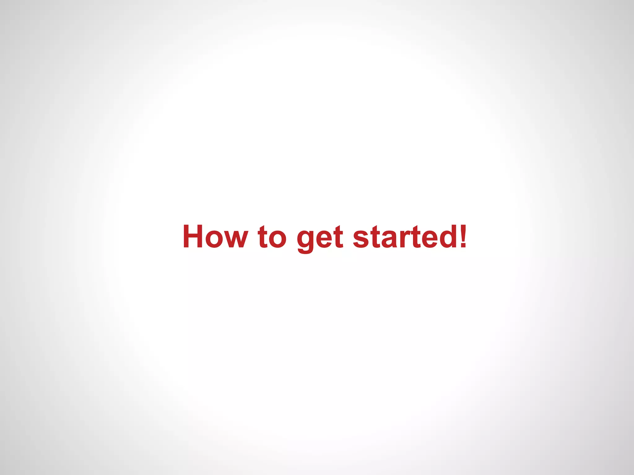 How to get started!
 