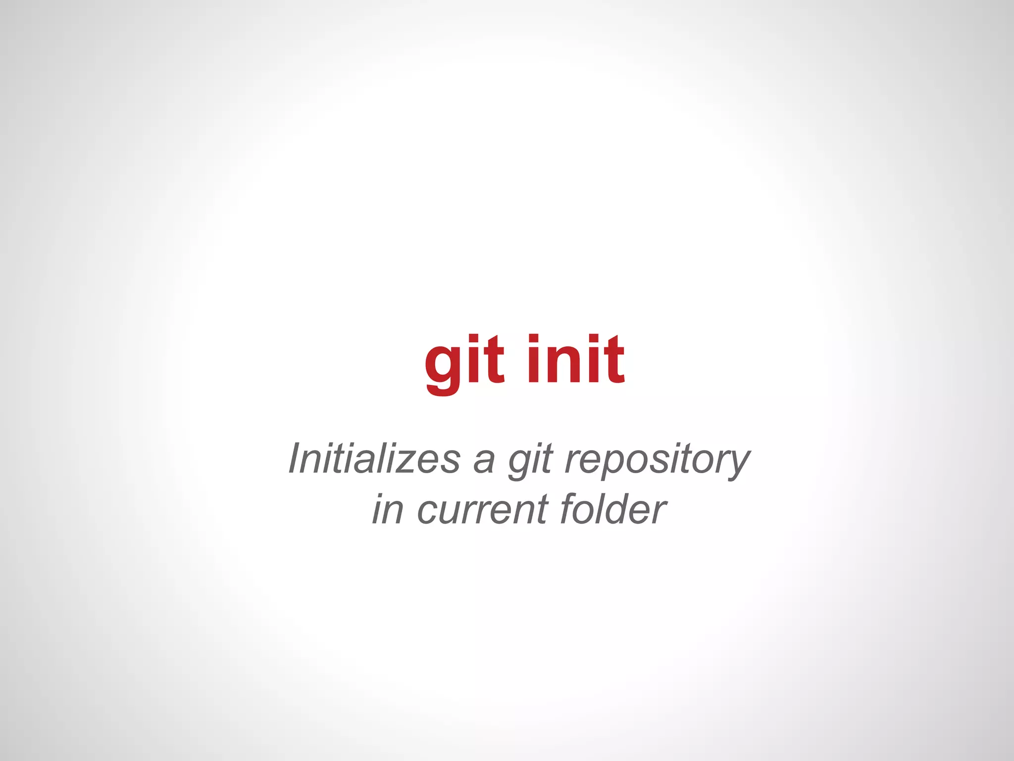 git init
Initializes a git repository
      in current folder
 