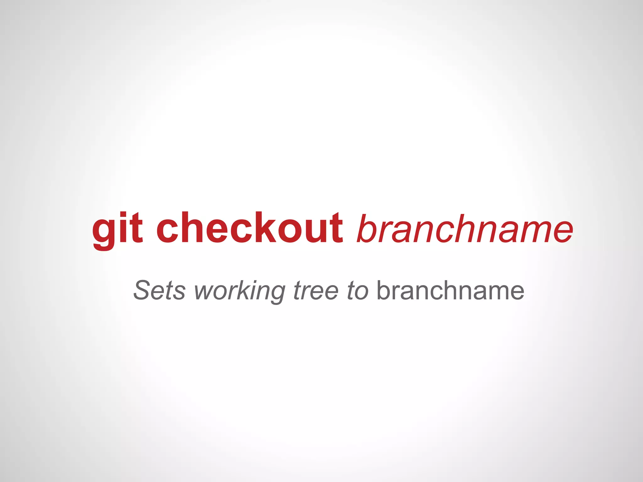 git checkout branchname
 Sets working tree to branchname
 