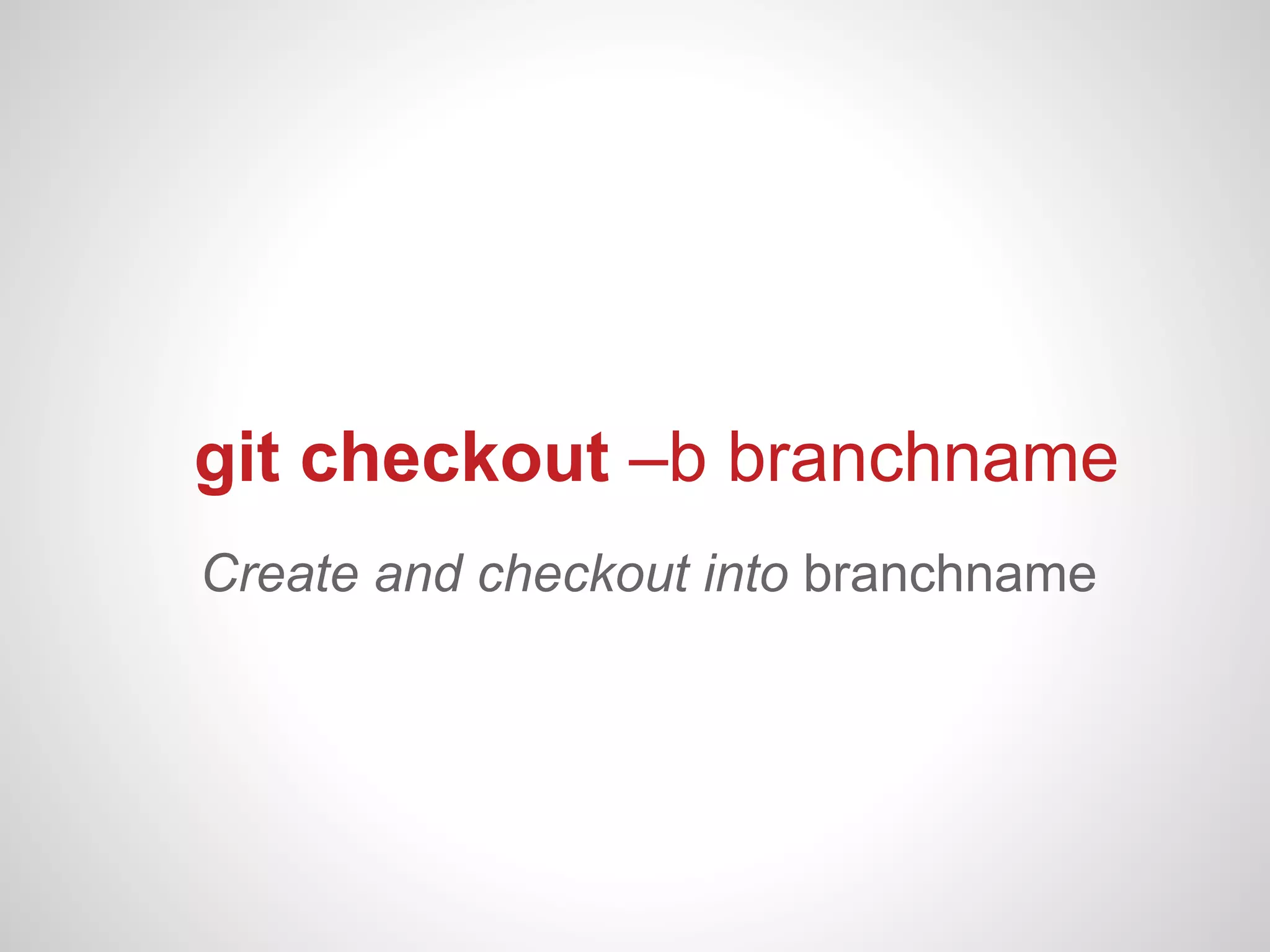 git checkout –b branchname
Create and checkout into branchname
 