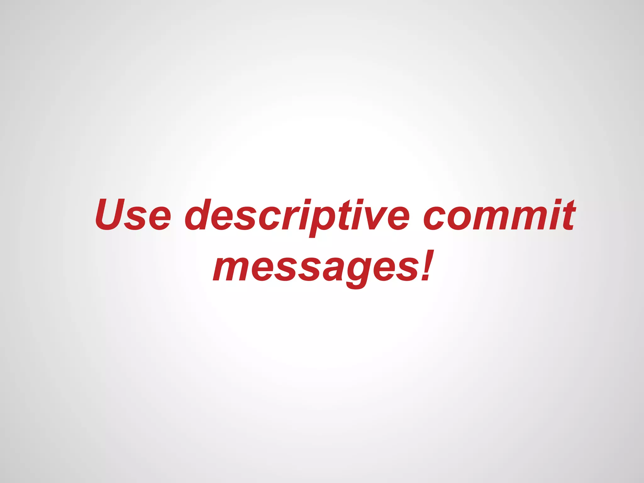 Use descriptive commit
     messages!
 