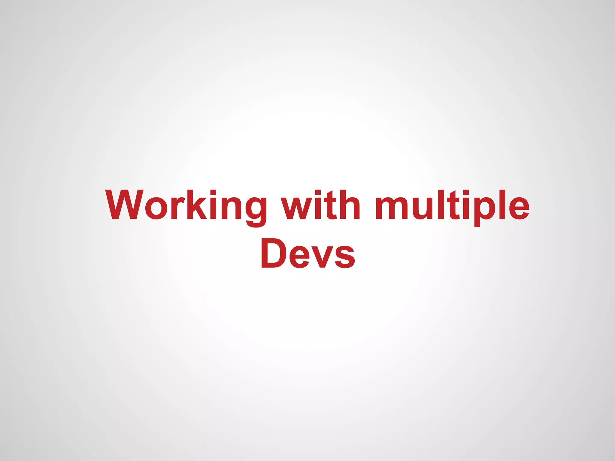 Working with multiple
       Devs
 