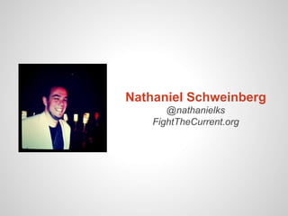 Nathaniel Schweinberg
       @nathanielks
    FightTheCurrent.org
 