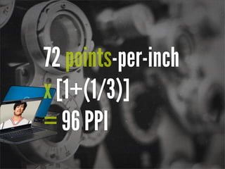 72 points-per-inch
x [1+(1/3)]
= 96 PPI
 
