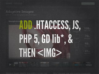 ADD .HTACCESS, JS,
PHP 5, GD lib*, &
THEN <IMG>
 