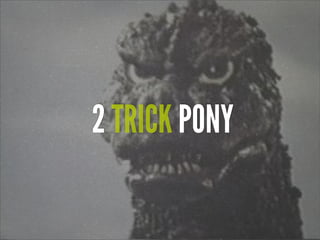 2 TRICK PONY
 