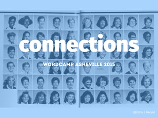 connections
Wordcamp asheville 2015
@cdils | #wcavl
 