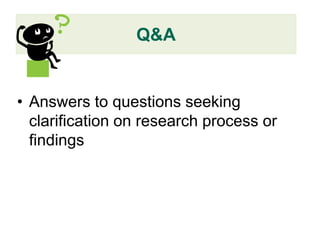 Q&A


• Answers to questions seeking
  clarification on research process or
  findings
 