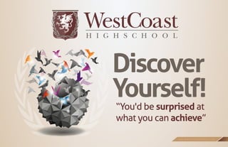 Discover
Yourself!
“You'd be surprised at
what you can achieve”
               www.westcoasthighschool.com
 