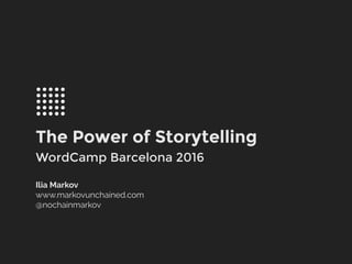 The Power of Storytelling
WordCamp Barcelona 2016
Ilia Markov
www.markovunchained.com
@nochainmarkov
 