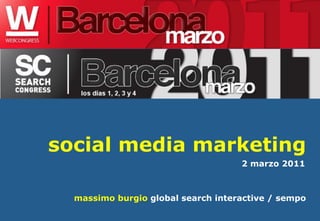 social media marketing
                                    2 marzo 2011



  massimo burgio global search interactive / sempo
 