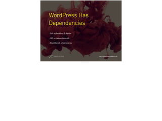 WordPress Has
Dependencies
http://poweredbycoﬀee.co.uk
- Diﬀ by Geoﬀrey T. Bairiki
- ID3 by James Heinrich
- BackBone & Underscores
 